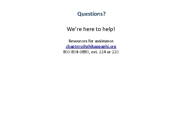 Questions? We’re here to help! Resources for assistance chapters@phikappaphi. org 800 -804 -9880, ext.