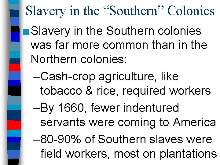Slavery in the “Southern” Colonies ■ Slavery in the Southern colonies was far more