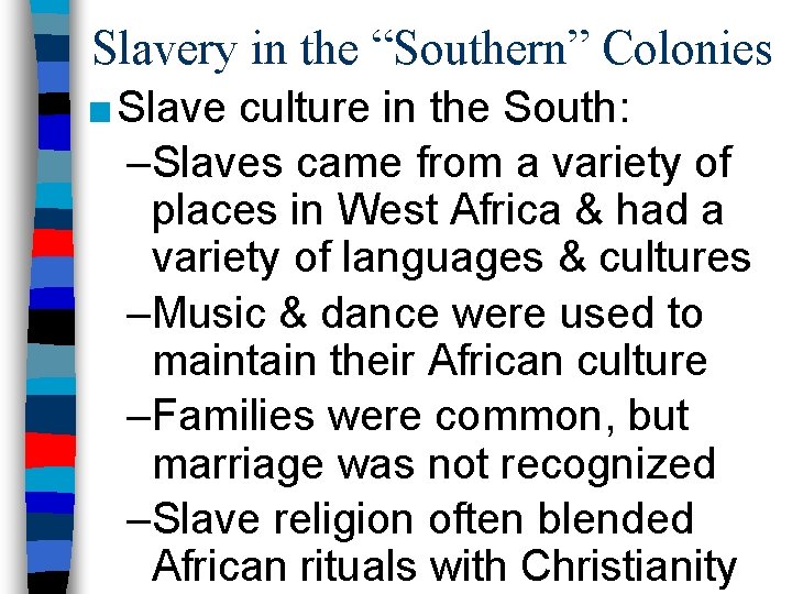 Slavery in the “Southern” Colonies ■ Slave culture in the South: –Slaves came from