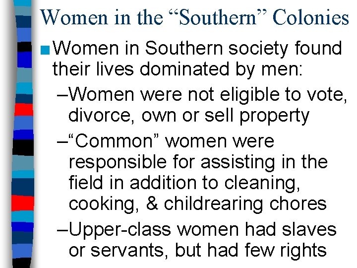 Women in the “Southern” Colonies ■ Women in Southern society found their lives dominated