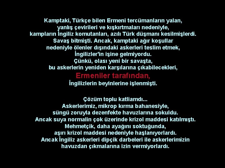 Kamptaki, Türkçe bilen Ermeni tercümanların yalan, yanlış çevirileri ve kışkırtmaları nedeniyle, kampların İngiliz komutanları,