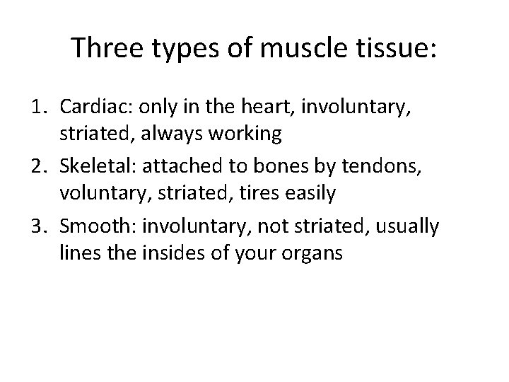 Three types of muscle tissue: 1. Cardiac: only in the heart, involuntary, striated, always