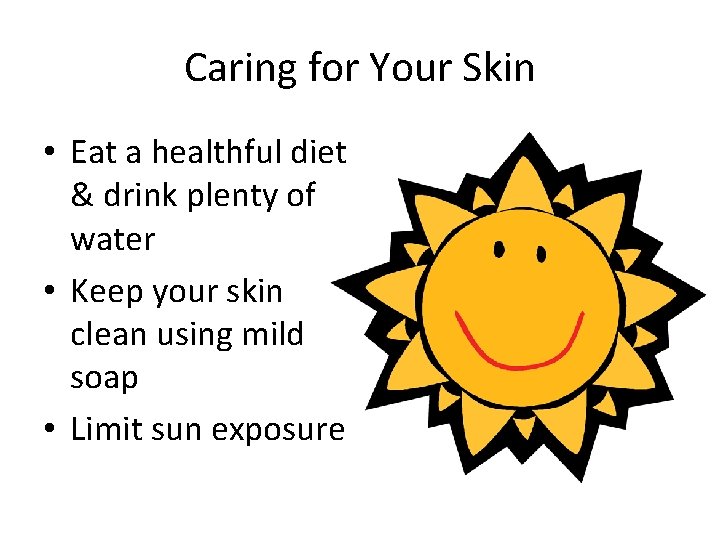Caring for Your Skin • Eat a healthful diet & drink plenty of water