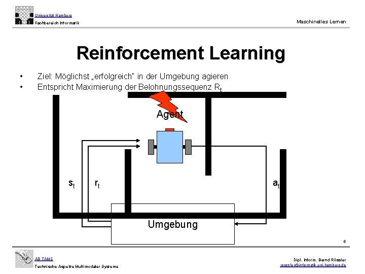 Universität Hamburg Maschinelles Lernen Fachbereich Informatik Reinforcement Learning • • Ziel: Möglichst „erfolgreich“ in