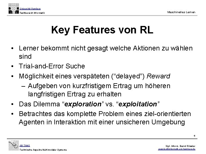 Universität Hamburg Maschinelles Lernen Fachbereich Informatik Key Features von RL • Lerner bekommt nicht