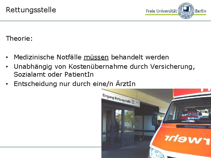 Rettungsstelle Theorie: • Medizinische Notfälle müssen behandelt werden • Unabhängig von Kostenübernahme durch Versicherung,