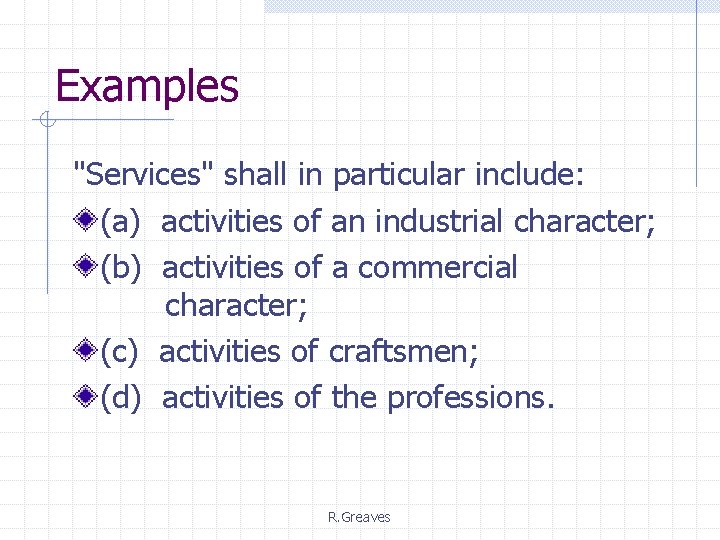 Examples "Services" shall in particular include: (a) activities of an industrial character; (b) activities