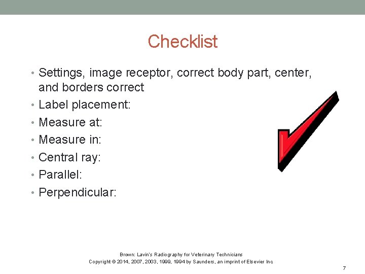 Checklist • Settings, image receptor, correct body part, center, and borders correct • Label