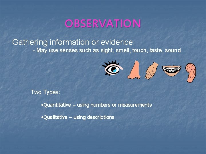 OBSERVATION Gathering information or evidence. - May use senses such as sight, smell, touch,