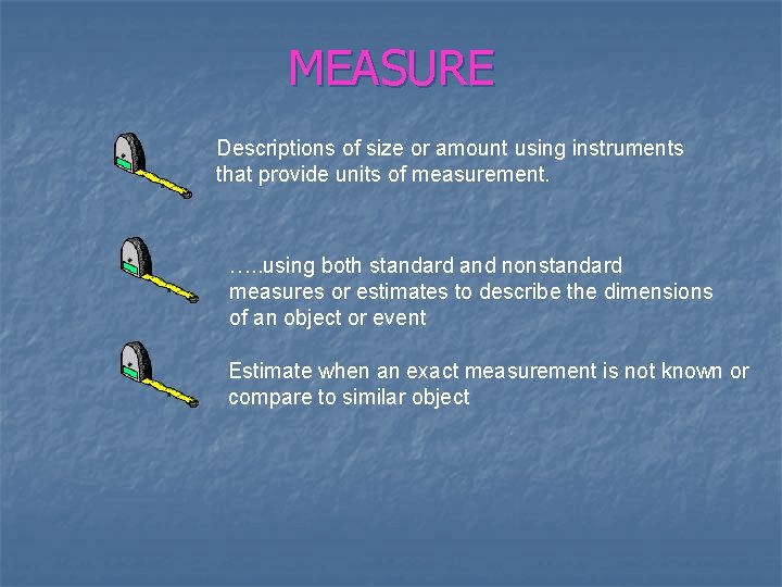 MEASURE Descriptions of size or amount using instruments that provide units of measurement. ….