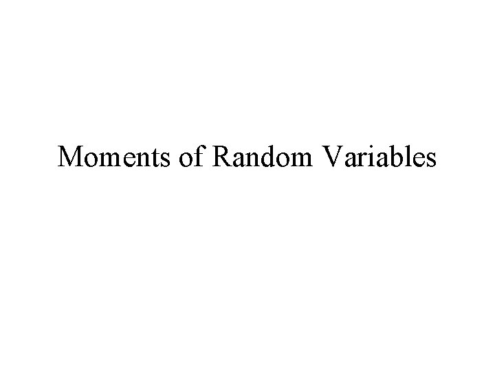 Moments of Random Variables Moments of Random Variables