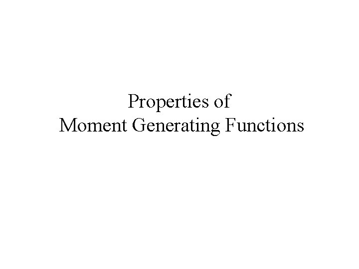 Properties of Moment Generating Functions Properties of Moment Generating Functions