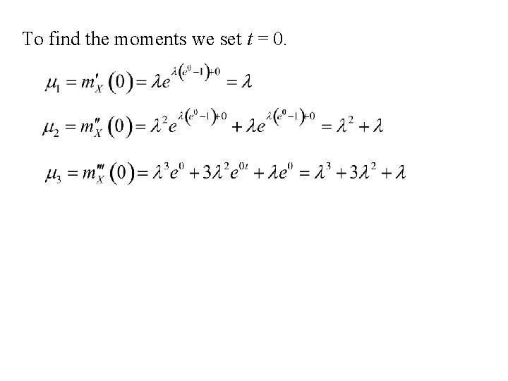 To find the moments we set t = 0. To find the moments we set t = 0.