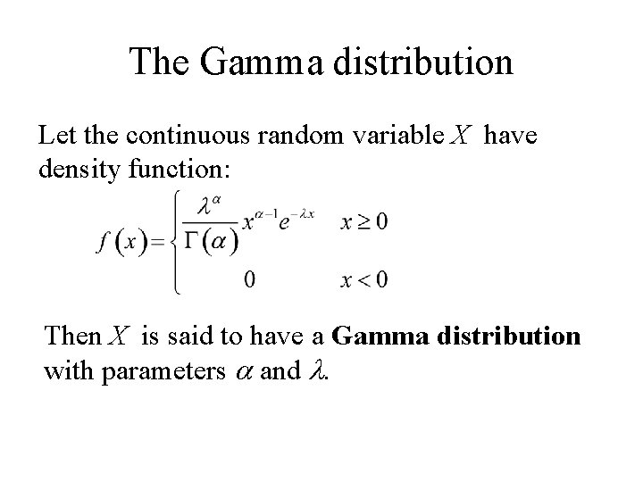 The Gamma distribution Let the continuous random variable X have density function: Then X The Gamma distribution Let the continuous random variable X have density function: Then X