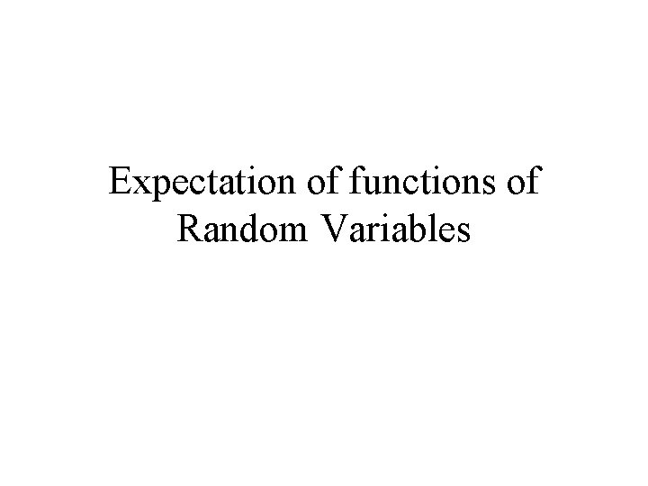 Expectation of functions of Random Variables Expectation of functions of Random Variables