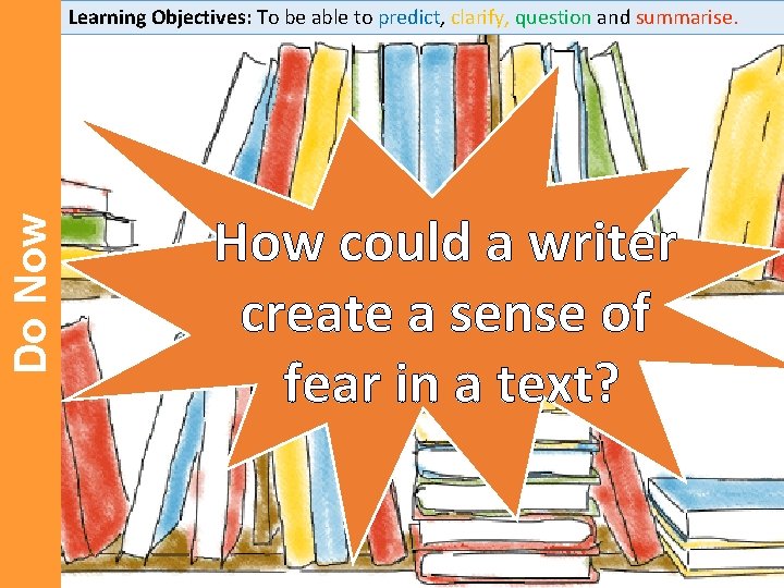 Do Now Learning Objectives: To be able to predict, clarify, question and summarise. How Do Now Learning Objectives: To be able to predict, clarify, question and summarise. How