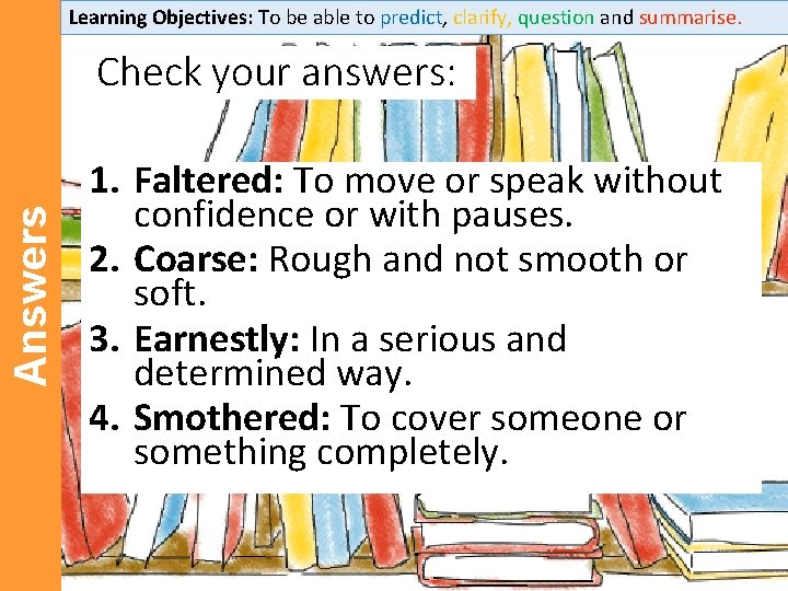 Learning Objectives: To be able to predict, clarify, question and summarise. Answers Check your Learning Objectives: To be able to predict, clarify, question and summarise. Answers Check your