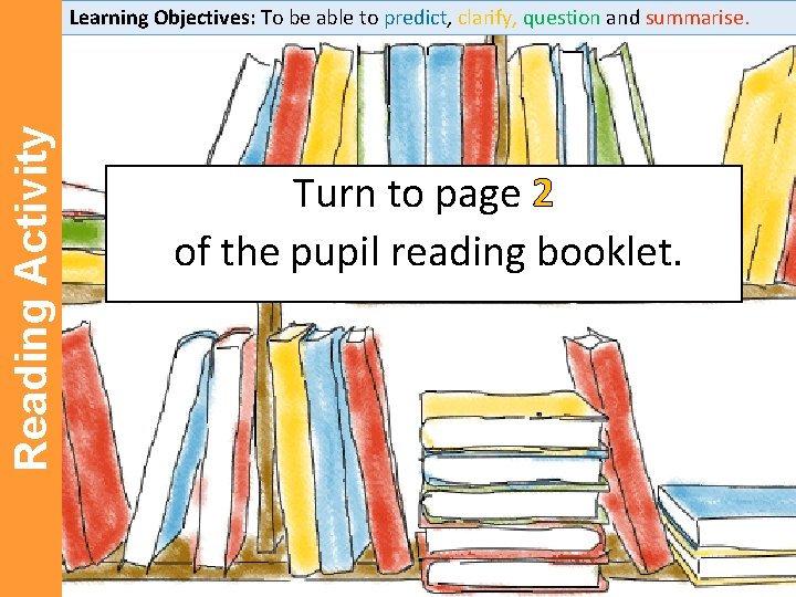 Reading Activity Learning Objectives: To be able to predict, clarify, question and summarise. Turn Reading Activity Learning Objectives: To be able to predict, clarify, question and summarise. Turn