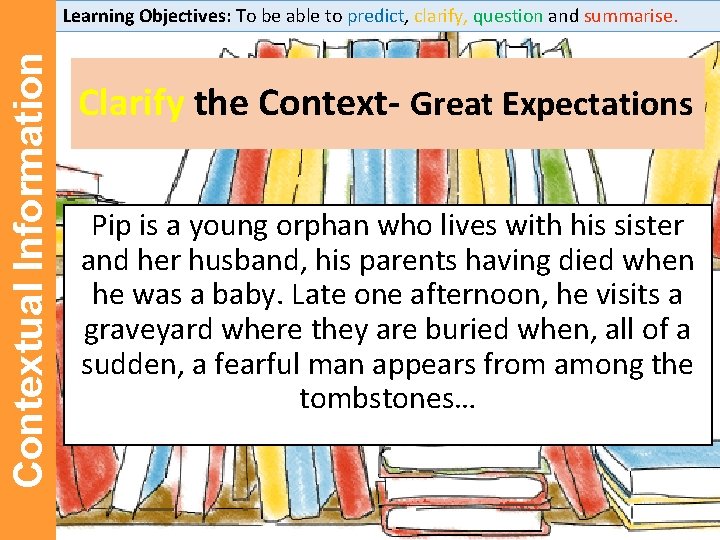 Contextual Information Learning Objectives: To be able to predict, clarify, question and summarise. Clarify Contextual Information Learning Objectives: To be able to predict, clarify, question and summarise. Clarify