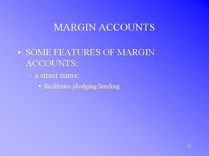 MARGIN ACCOUNTS • SOME FEATURES OF MARGIN ACCOUNTS: – a street name: • facilitates