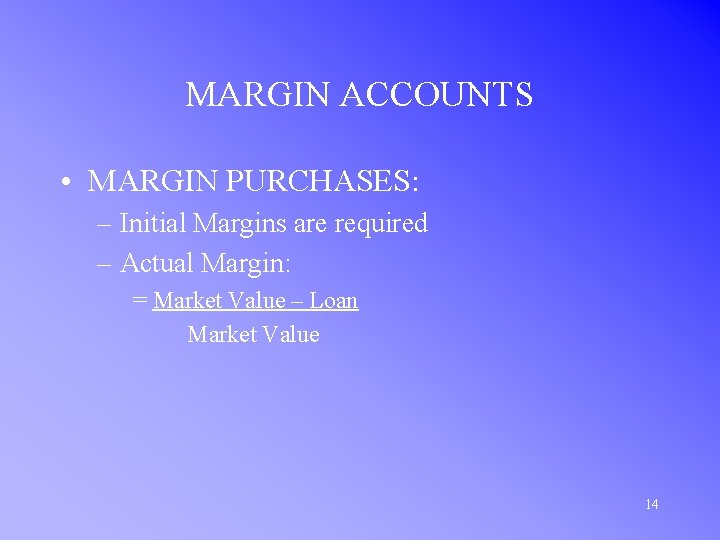 MARGIN ACCOUNTS • MARGIN PURCHASES: – Initial Margins are required – Actual Margin: =