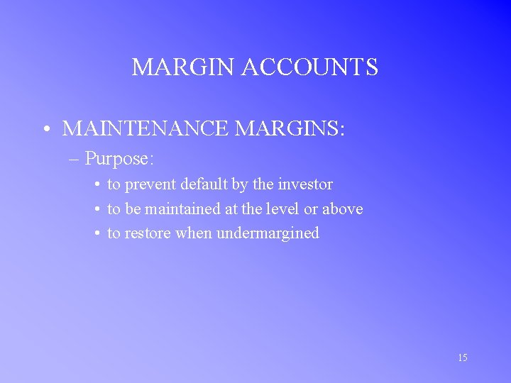 MARGIN ACCOUNTS • MAINTENANCE MARGINS: – Purpose: • to prevent default by the investor