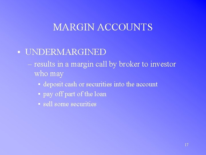 MARGIN ACCOUNTS • UNDERMARGINED – results in a margin call by broker to investor