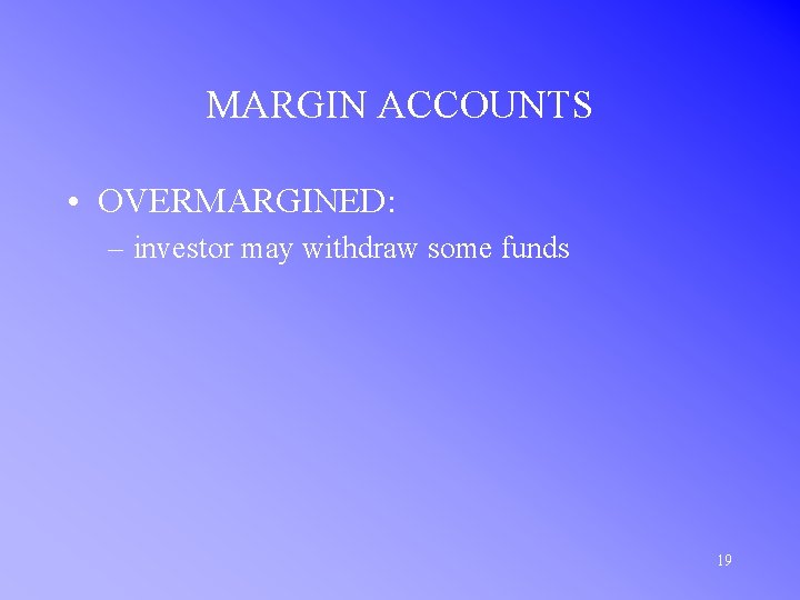 MARGIN ACCOUNTS • OVERMARGINED: – investor may withdraw some funds 19 