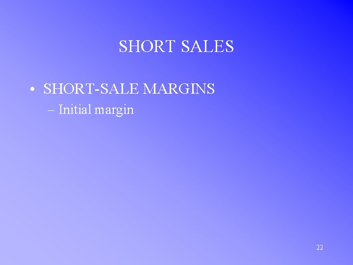 SHORT SALES • SHORT-SALE MARGINS – Initial margin 22 