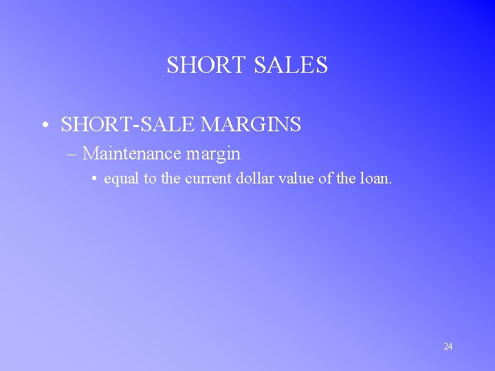 SHORT SALES • SHORT-SALE MARGINS – Maintenance margin • equal to the current dollar