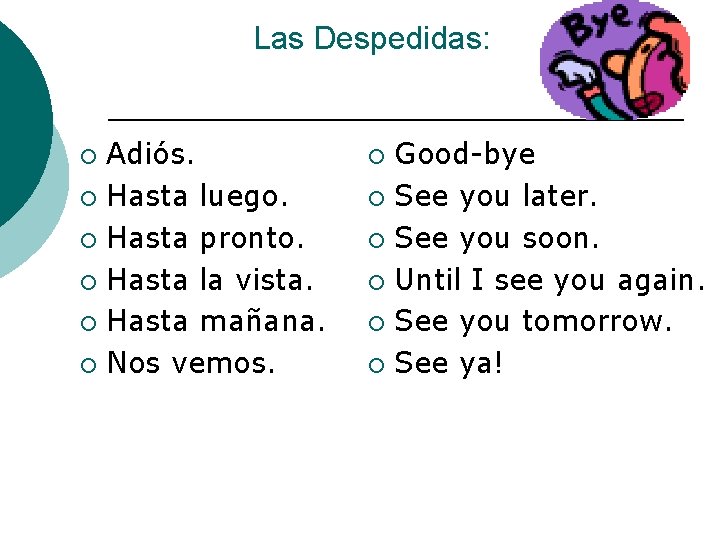 Las Despedidas: Adiós. ¡ Hasta luego. ¡ Hasta pronto. ¡ Hasta la vista. ¡