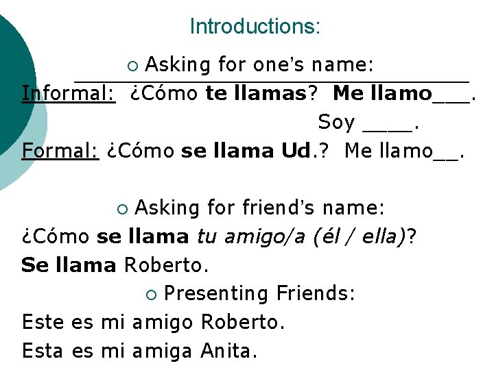 Introductions: Asking for one’s name: Informal: ¿Cómo te llamas? Me llamo___. Soy ____. Formal: