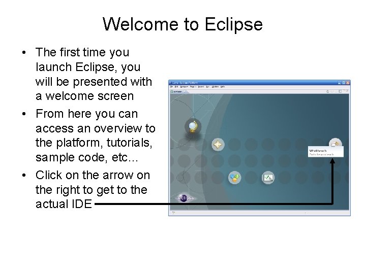 Welcome to Eclipse • The first time you launch Eclipse, you will be presented Welcome to Eclipse • The first time you launch Eclipse, you will be presented