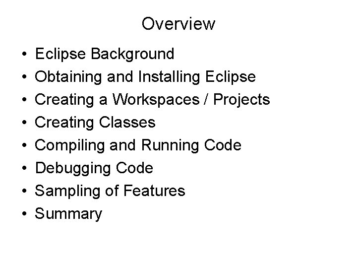 Overview • • Eclipse Background Obtaining and Installing Eclipse Creating a Workspaces / Projects Overview • • Eclipse Background Obtaining and Installing Eclipse Creating a Workspaces / Projects
