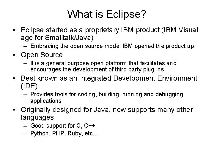 What is Eclipse? • Eclipse started as a proprietary IBM product (IBM Visual age What is Eclipse? • Eclipse started as a proprietary IBM product (IBM Visual age