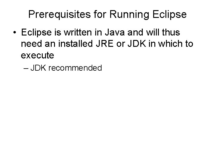 Prerequisites for Running Eclipse • Eclipse is written in Java and will thus need Prerequisites for Running Eclipse • Eclipse is written in Java and will thus need