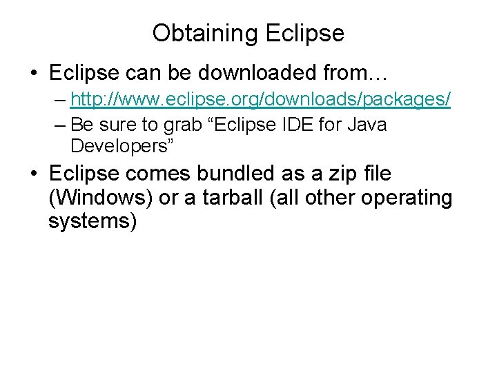 Obtaining Eclipse • Eclipse can be downloaded from… – http: //www. eclipse. org/downloads/packages/ – Obtaining Eclipse • Eclipse can be downloaded from… – http: //www. eclipse. org/downloads/packages/ –