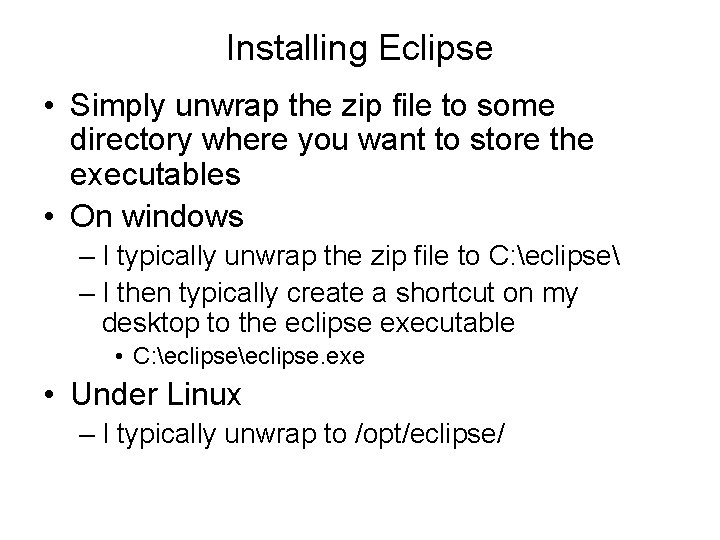 Installing Eclipse • Simply unwrap the zip file to some directory where you want Installing Eclipse • Simply unwrap the zip file to some directory where you want