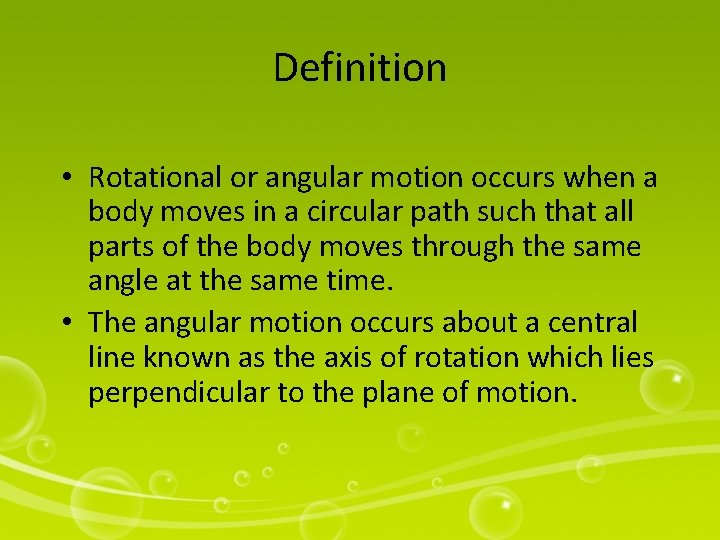 Definition • Rotational or angular motion occurs when a body moves in a circular