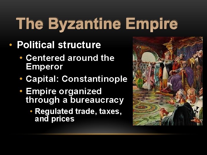 The Byzantine Empire • Political structure • Centered around the Emperor • Capital: Constantinople