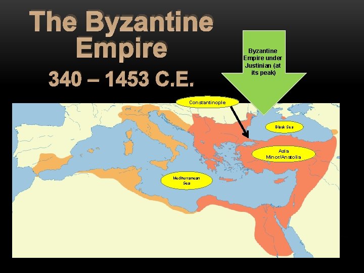 The Byzantine Empire 340 – 1453 C. E. Byzantine Empire under Justinian (at its