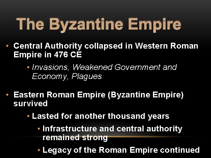 The Byzantine Empire • Central Authority collapsed in Western Roman Empire in 476 CE