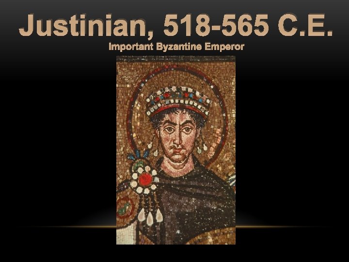 Justinian, 518 -565 C. E. Important Byzantine Emperor 