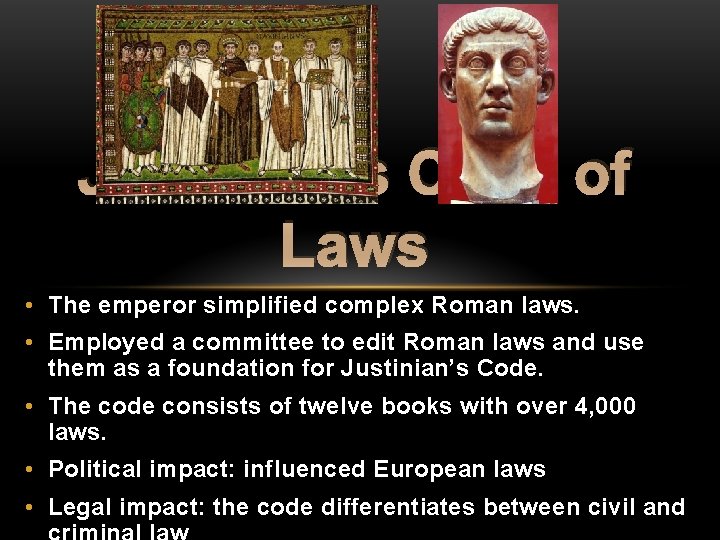 Justinian’s Code of Laws • The emperor simplified complex Roman laws. • Employed a