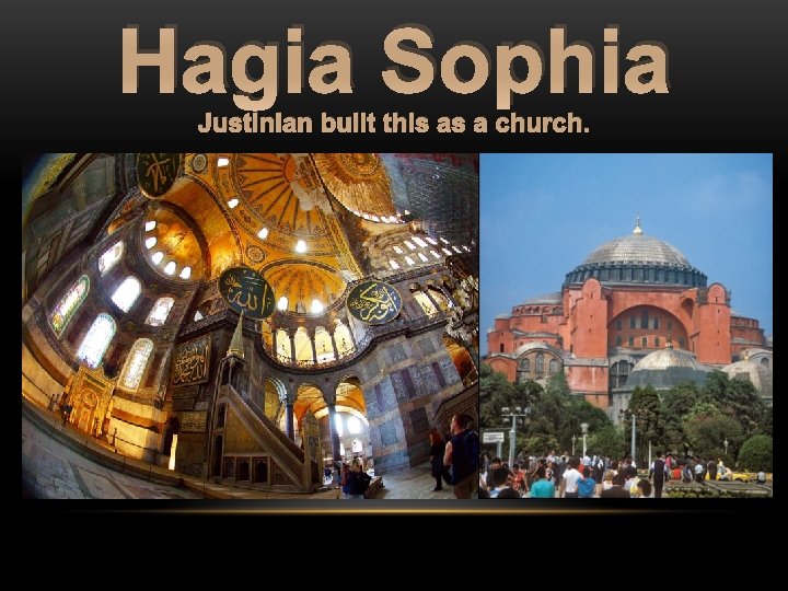 Hagia Sophia Justinian built this as a church. 