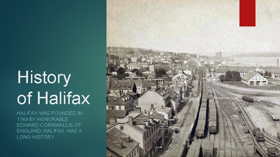 History of Halifax HALIFAX WAS FOUNDED IN 1749 BY HONORABLE EDWARD CORNWALLIS OF ENGLAND,