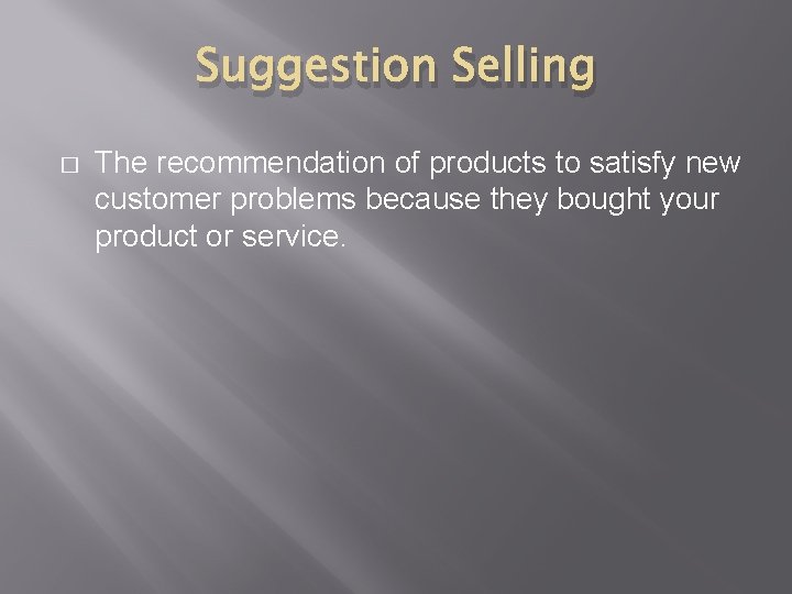 Suggestion Selling � The recommendation of products to satisfy new customer problems because they