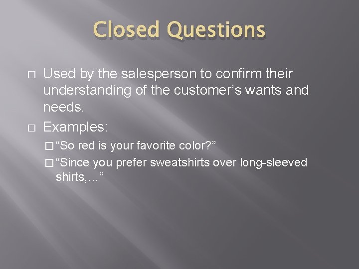 Closed Questions � � Used by the salesperson to confirm their understanding of the
