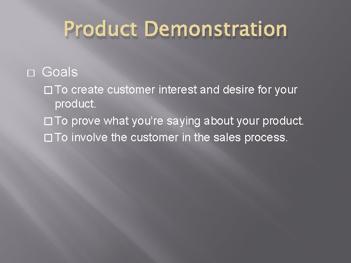 Product Demonstration � Goals � To create customer interest and desire for your product.
