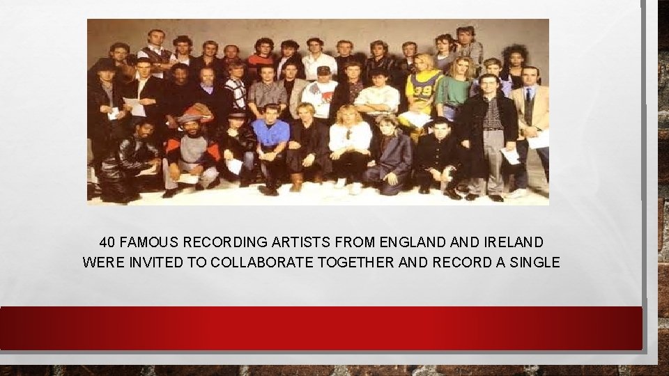40 FAMOUS RECORDING ARTISTS FROM ENGLAND IRELAND WERE INVITED TO COLLABORATE TOGETHER AND RECORD